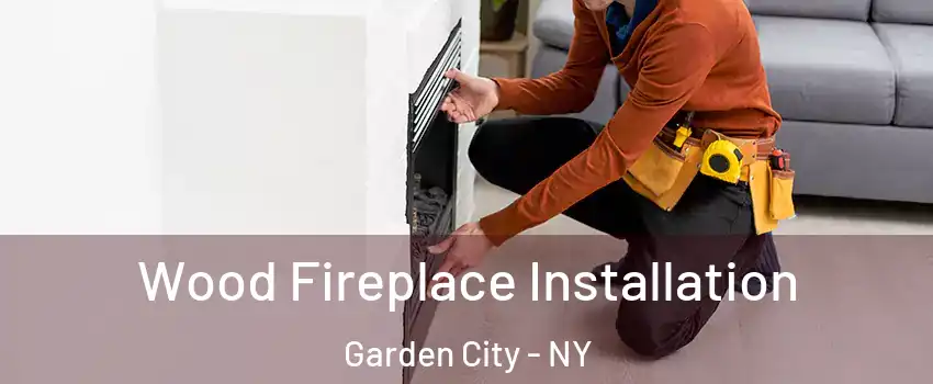  Wood Fireplace Installation Garden City - NY