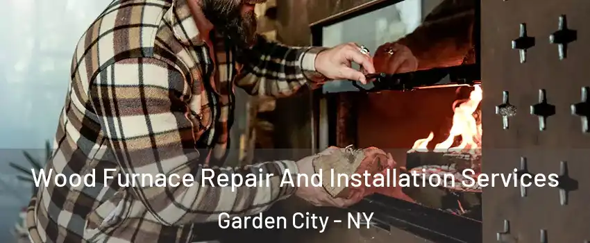  Wood Furnace Repair And Installation Services Garden City - NY